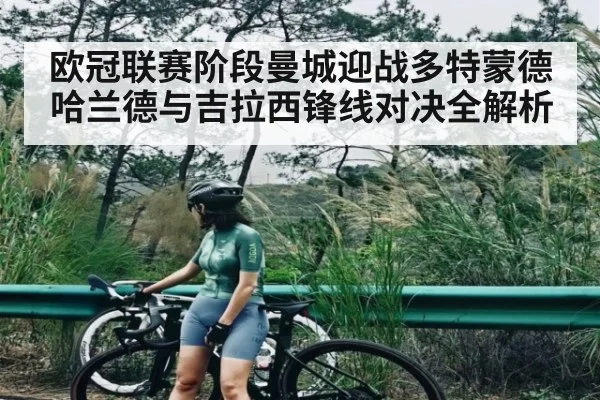 欧冠联赛阶段曼城迎战多特蒙德哈兰德与吉拉西锋线对决全解析